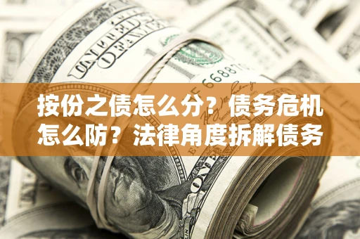 济南按份之债怎么分？债务危机怎么防？法律角度拆解债务分配与风险自保指南