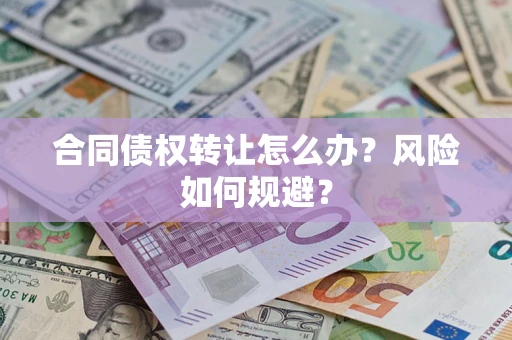 济南合同债权转让怎么办？风险如何规避？