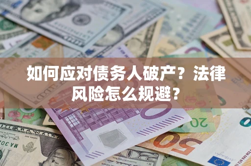 济南如何应对债务人破产？法律风险怎么规避？