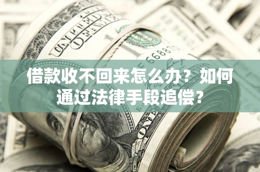 济南借款收不回来怎么办？如何通过法律手段追偿？