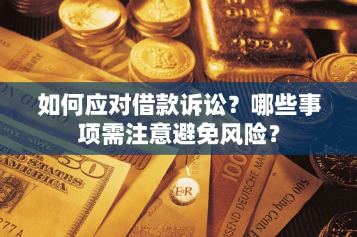 济南如何应对借款诉讼？哪些事项需注意避免风险？