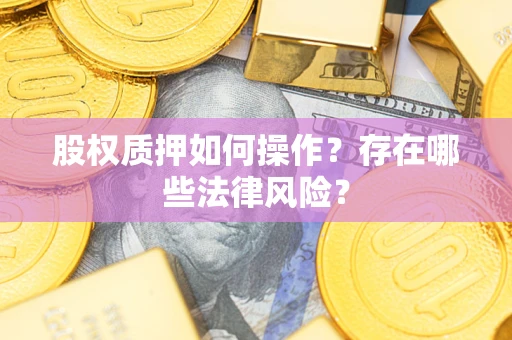济南股权质押如何操作？存在哪些法律风险？