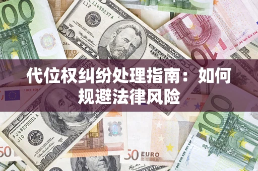 济南代位权纠纷处理指南：如何规避法律风险