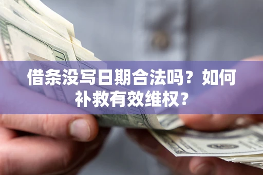 济南借条没写日期合法吗？如何补救有效维权？