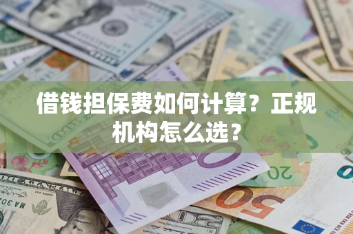 济南借钱担保费如何计算？正规机构怎么选？