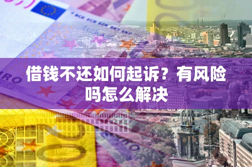 济南借钱不还如何起诉？有风险吗怎么解决