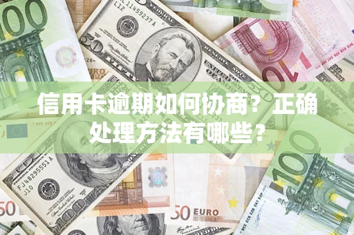 济南信用卡逾期如何协商？正确处理方法有哪些？