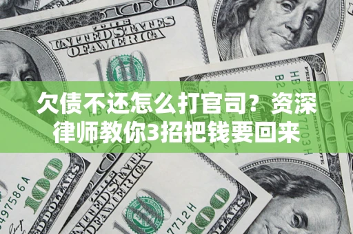 济南欠债不还怎么打官司？资深律师教你3招把钱要回来