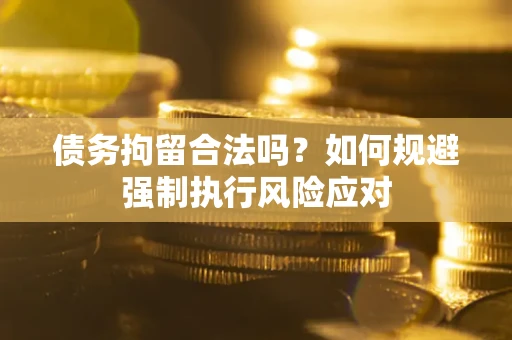 济南债务拘留合法吗？如何规避强制执行风险应对
