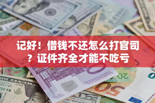 济南记好！借钱不还怎么打官司？证件齐全才能不吃亏