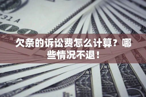 济南欠条的诉讼费怎么计算?哪些情况不退! 济南欠条的诉讼费怎么计算?哪些情况不退!
