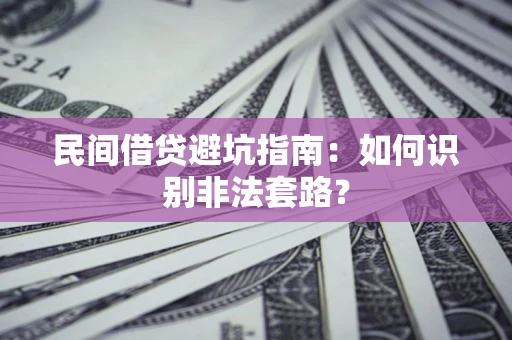 济南民间借贷避坑指南：如何识别非法套路？