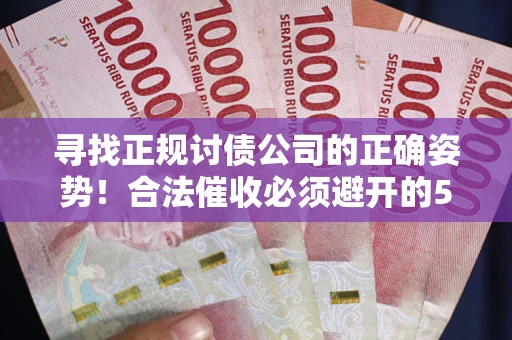 济南寻找正规讨债公司的正确姿势！合法催收必须避开的5大雷区