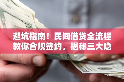 济南避坑指南！民间借贷全流程教你合规签约，揭秘三大隐形陷阱