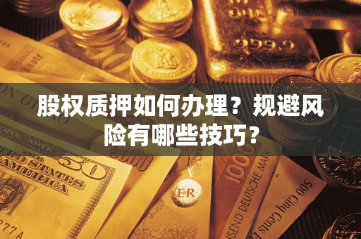 济南股权质押如何办理？规避风险有哪些技巧？