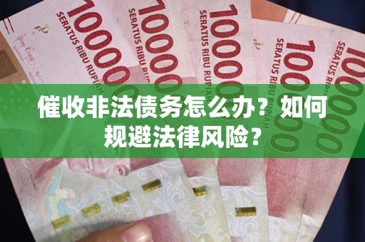 济南催收非法债务怎么办？如何规避法律风险？