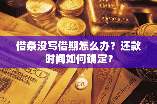 济南借条没写借期怎么办？还款时间如何确定？