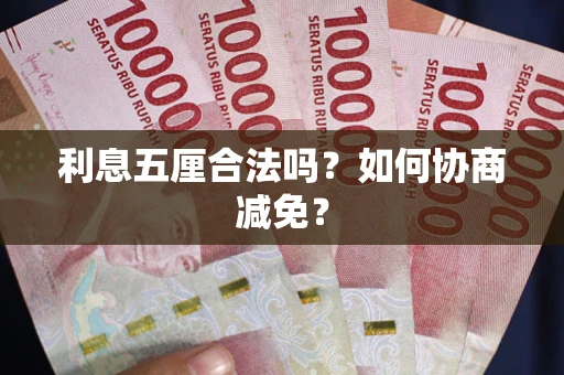 济南利息五厘合法吗？如何协商减免？