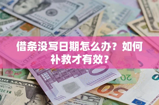 济南借条没写日期怎么办？如何补救才有效？