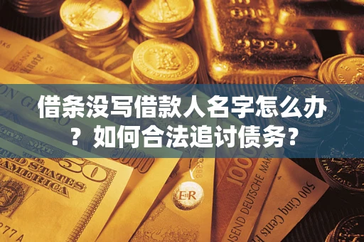 济南借条没写借款人名字怎么办？如何合法追讨债务？