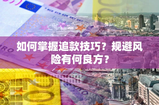 济南如何掌握追款技巧？规避风险有何良方？