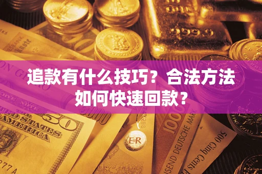 济南追款有什么技巧？合法方法如何快速回款？