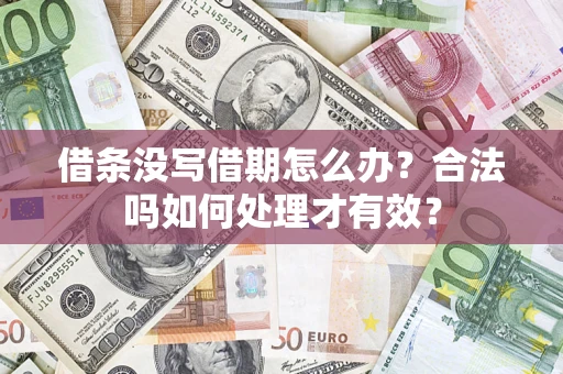 济南借条没写借期怎么办？合法吗如何处理才有效？