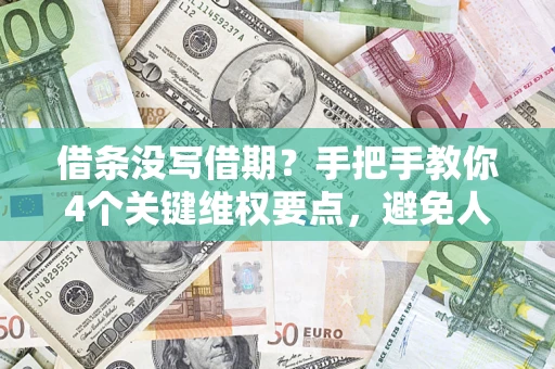 济南借条没写借期？手把手教你4个关键维权要点，避免人财两空