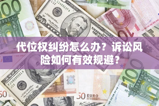 济南代位权纠纷怎么办？诉讼风险如何有效规避？