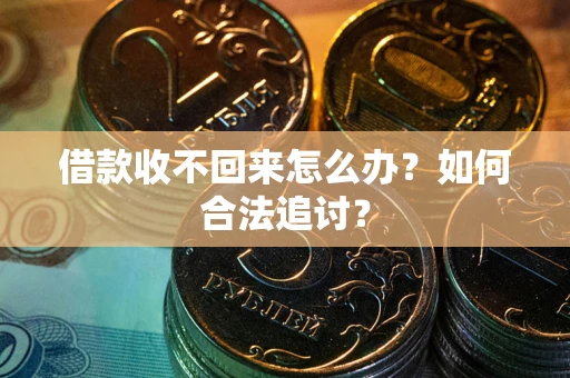 济南借款收不回来怎么办？如何合法追讨？