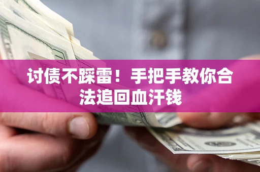 济南讨债不踩雷！手把手教你合法追回血汗钱
