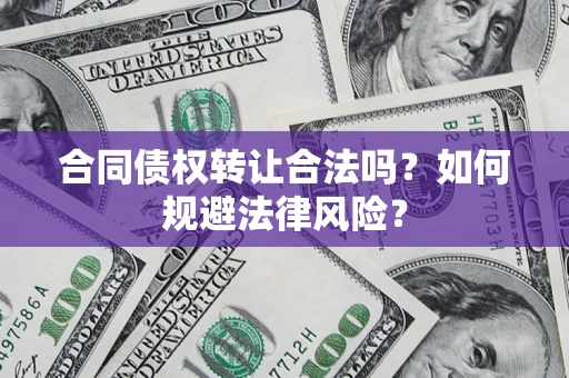 济南合同债权转让合法吗？如何规避法律风险？