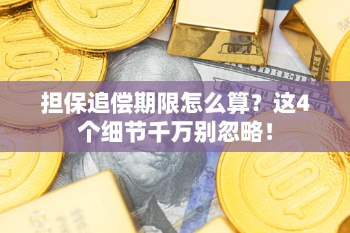 济南担保追偿期限怎么算?这4个细节千万别忽略! 济南担保追偿期限怎么算?这4个细节千万别忽略!