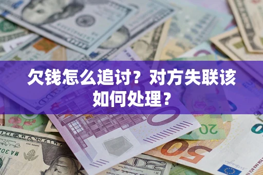 济南欠钱怎么追讨？对方失联该如何处理？