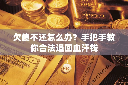 济南欠债不还怎么办?手把手教你合法追回血汗钱 济南欠债不还怎么办?手把手教你合法追回血汗钱