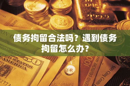 济南债务拘留合法吗？遇到债务拘留怎么办？