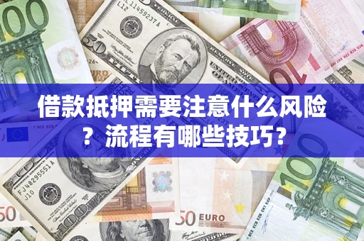 济南借款抵押需要注意什么风险？流程有哪些技巧？
