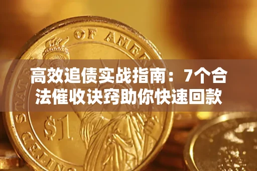 济南高效追债实战指南：7个合法催收诀窍助你快速回款