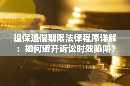 济南担保追偿期限法律程序详解：如何避开诉讼时效陷阱？