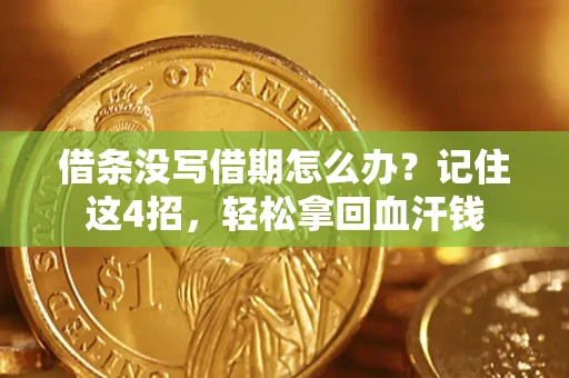 济南借条没写借期怎么办？记住这4招，轻松拿回血汗钱