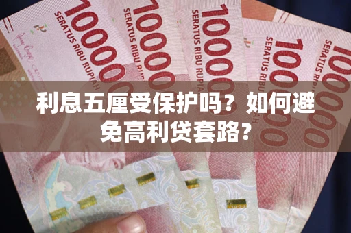 济南利息五厘受保护吗？如何避免高利贷套路？