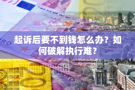 济南起诉后要不到钱怎么办？如何破解执行难？