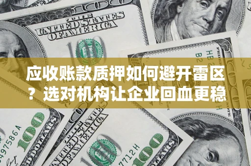 济南应收账款质押如何避开雷区？选对机构让企业回血更稳