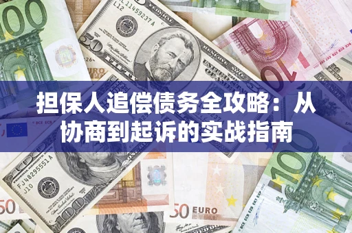 济南担保人追偿债务全攻略:从协商到起诉的实战指南 济南担保人追偿债务全攻略:从协商到起诉的实战指南