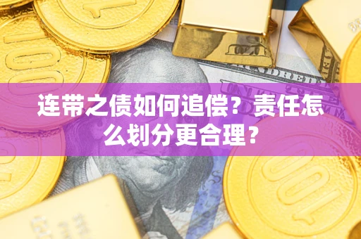 济南连带之债如何追偿？责任怎么划分更合理？