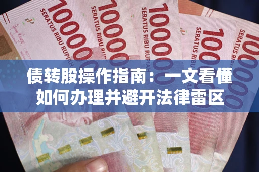 济南债转股操作指南：一文看懂如何办理并避开法律雷区