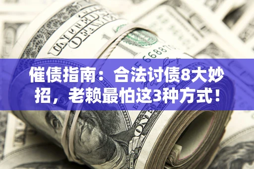 济南催债指南：合法讨债8大妙招，老赖最怕这3种方式！