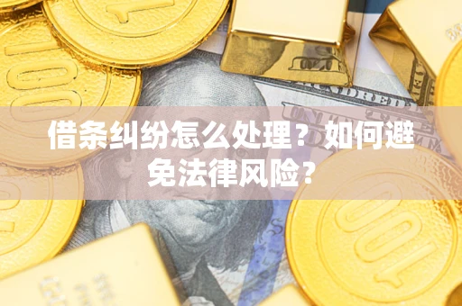 济南借条纠纷怎么处理？如何避免法律风险？