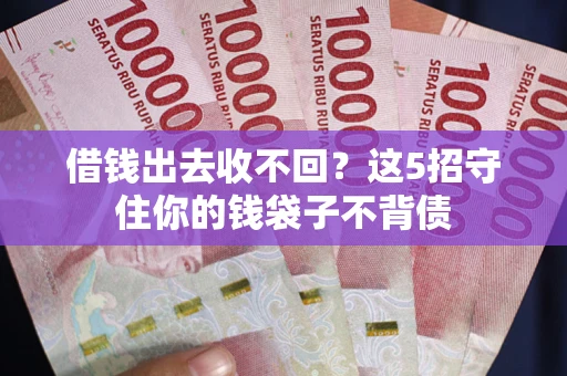 济南借钱出去收不回？这5招守住你的钱袋子不背债