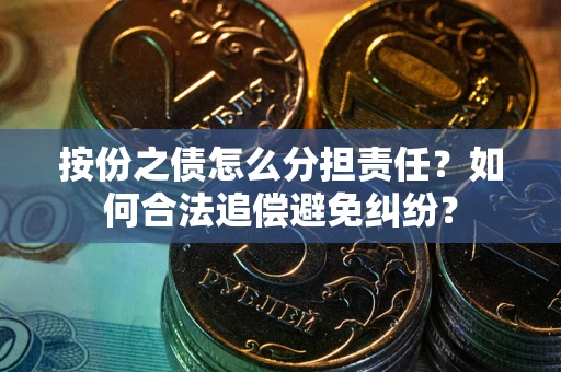济南按份之债怎么分担责任？如何合法追偿避免纠纷？